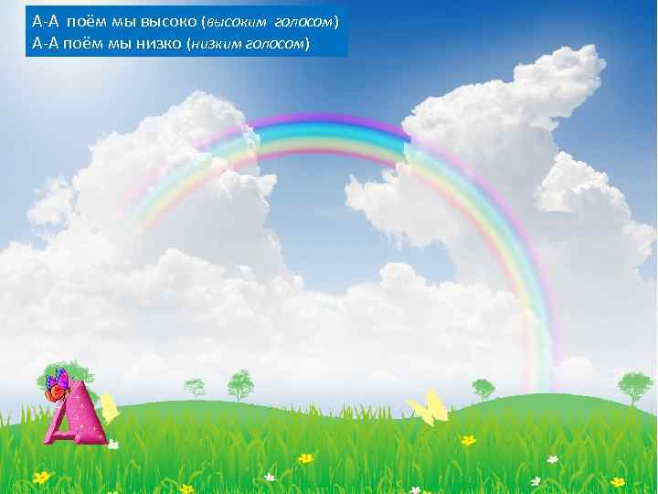 А-А поём мы высоко (высоким голосом) А-А поём мы низко (низким голосом) 