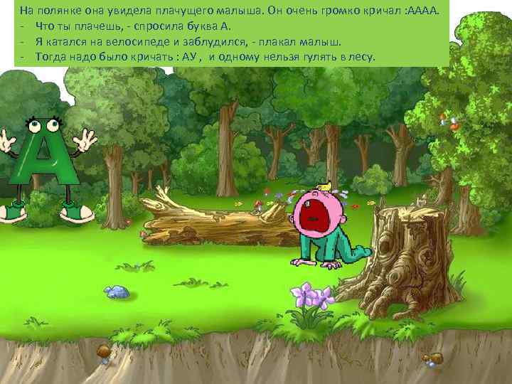 На полянке она увидела плачущего малыша. Он очень громко кричал : АААА. - Что