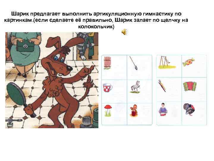 Шарик предлагает выполнить артикуляционную гимнастику по картинкам. (если сделаете её правильно, Шарик залает по