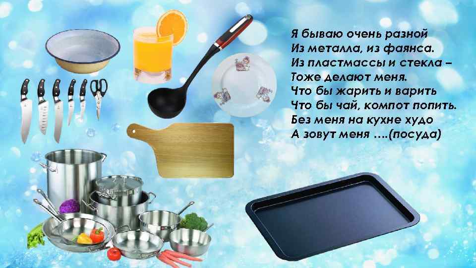 Я бываю очень разной Из металла, из фаянса. Из пластмассы и стекла – Тоже