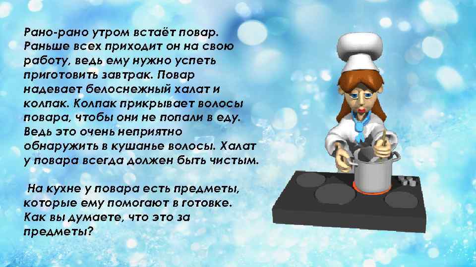 Рано-рано утром встаёт повар. Раньше всех приходит он на свою работу, ведь ему нужно