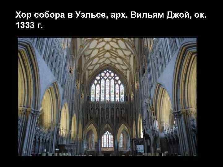 Хор собора в Уэльсе, арх. Вильям Джой, ок. 1333 г. 