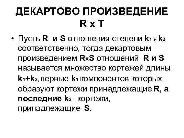 ДЕКАРТОВО ПРОИЗВЕДЕНИЕ Rx. T • Пусть R и S отношения степени k 1 и