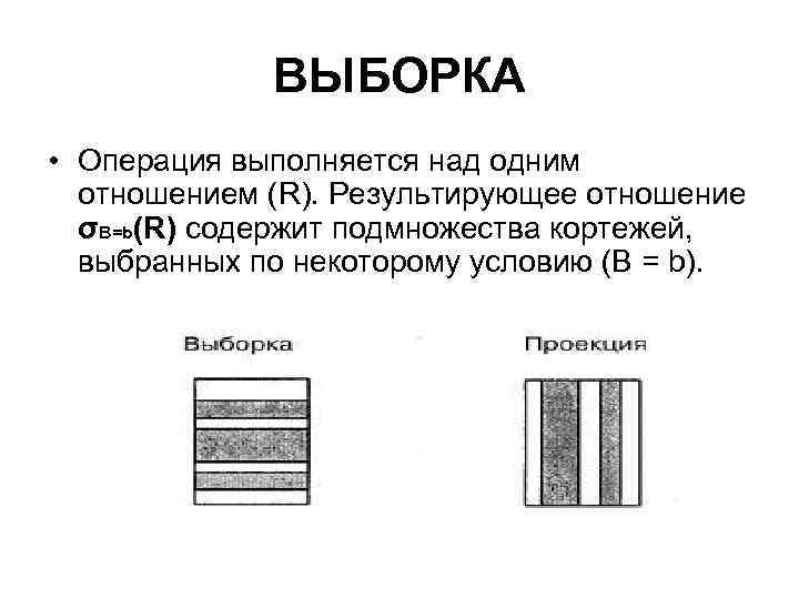 ВЫБОРКА • Операция выполняется над одним отношением (R). Результирующее отношение σB=b(R) содержит подмножества кортежей,