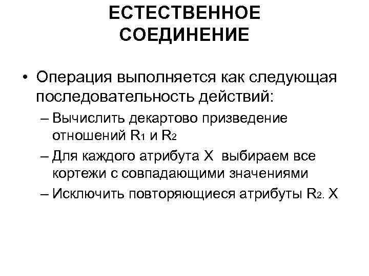 ЕСТЕСТВЕННОЕ СОЕДИНЕНИЕ • Операция выполняется как следующая последовательность действий: – Вычислить декартово призведение отношений