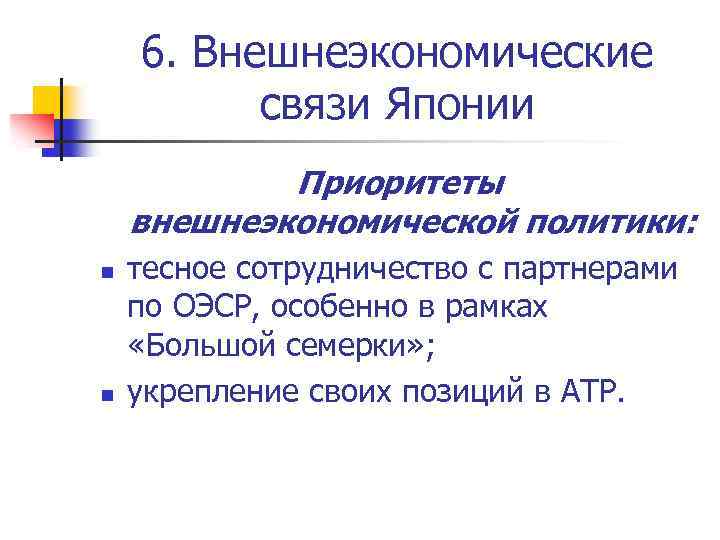 6. Внешнеэкономические связи Японии Приоритеты внешнеэкономической политики: n n тесное сотрудничество с партнерами по