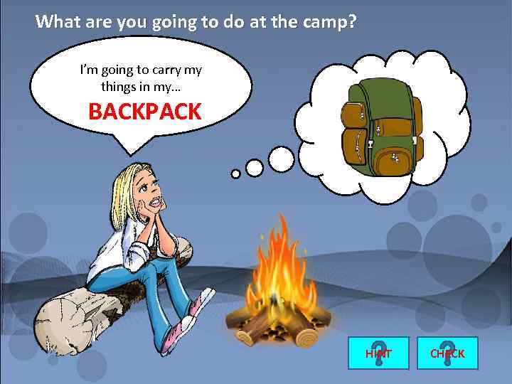 What are you going to do at the camp? I’m going to carry my