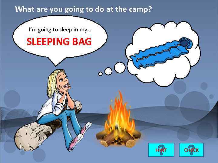 What are you going to do at the camp? I’m going to sleep in