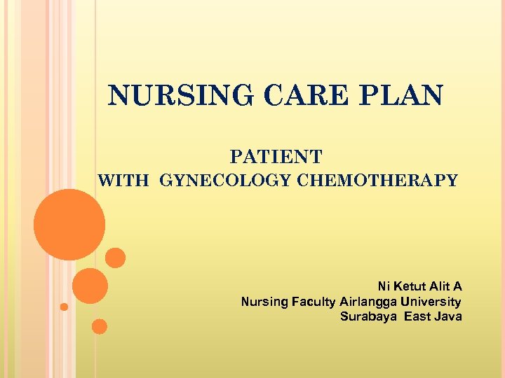 NURSING CARE PLAN PATIENT WITH GYNECOLOGY CHEMOTHERAPY Ni Ketut Alit A Nursing Faculty Airlangga