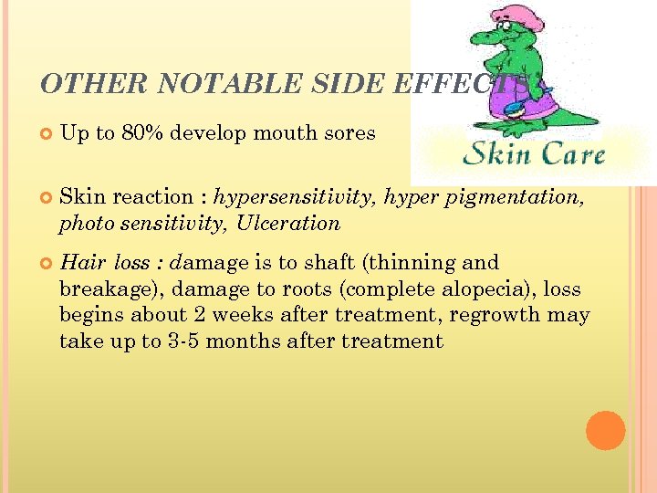 OTHER NOTABLE SIDE EFFECTS Up to 80% develop mouth sores Skin reaction : hypersensitivity,