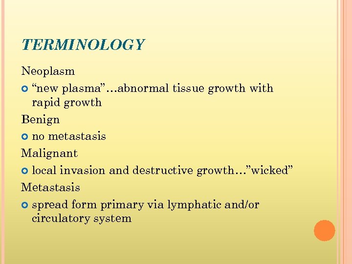TERMINOLOGY Neoplasm “new plasma”…abnormal tissue growth with rapid growth Benign no metastasis Malignant local