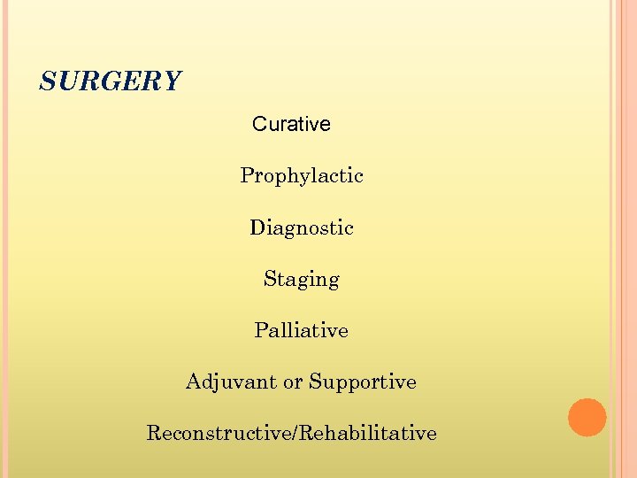 SURGERY Curative Prophylactic Diagnostic Staging Palliative Adjuvant or Supportive Reconstructive/Rehabilitative 