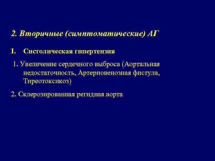 2. Вторичные (симптоматические) АГ I. Систолическая гипертензия 1. Увеличение сердечного выброса (Аортальная недостаточность, Артериовенозная