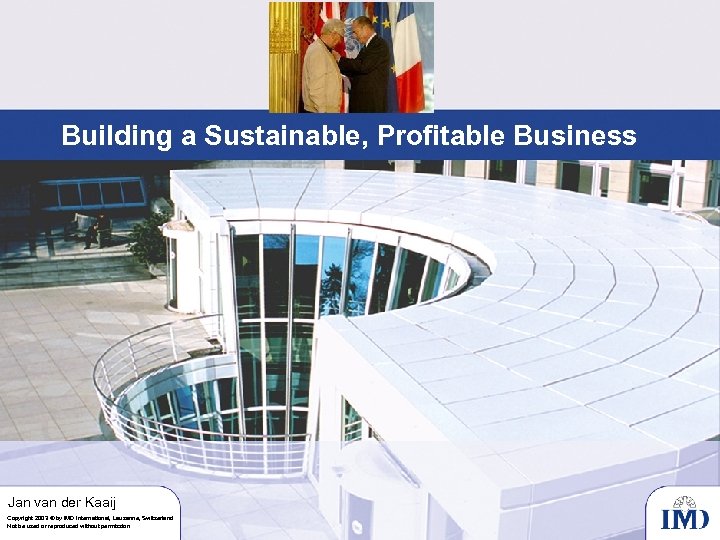 Building a Sustainable, Profitable Business Jan van der Kaaij Copyright 2003 © by IMD