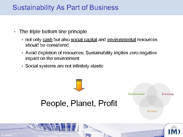Sustainability As Part of Business • The triple bottom line principle • not only