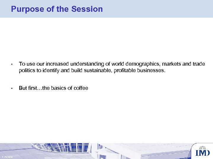 Purpose of the Session • To use our increased understanding of world demographics, markets