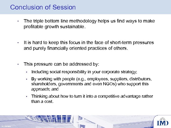 Conclusion of Session • The triple bottom line methodology helps us find ways to