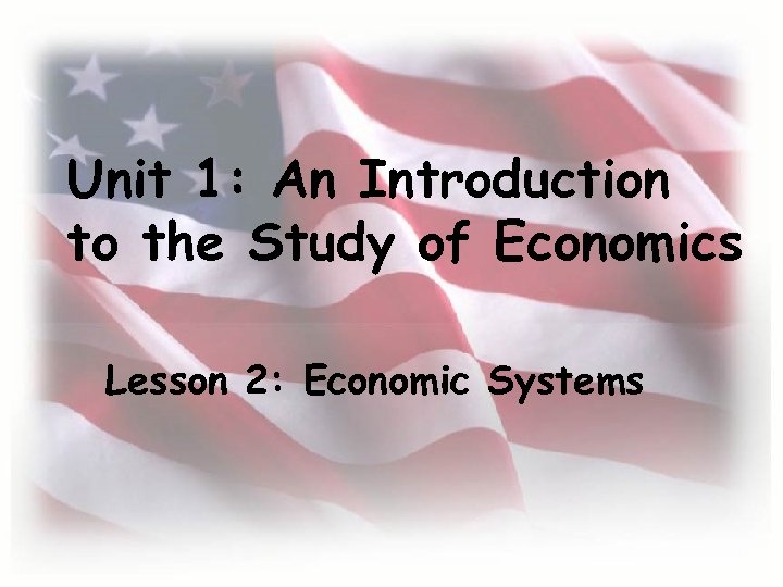 Unit 1: An Introduction to the Study of Economics Lesson 2: Economic Systems 