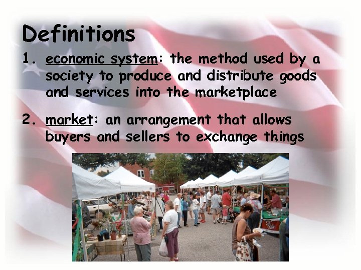 Definitions 1. economic system: the method used by a society to produce and distribute