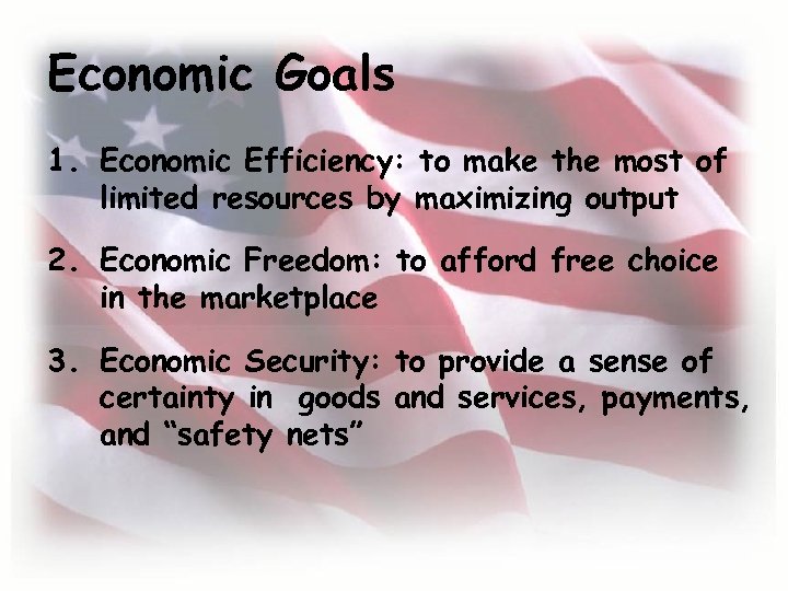 Economic Goals 1. Economic Efficiency: to make the most of limited resources by maximizing