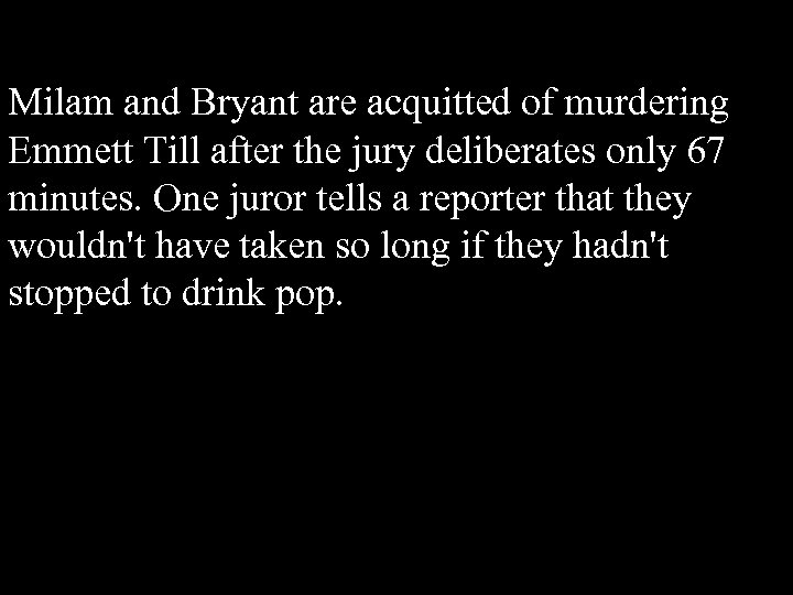 Milam and Bryant are acquitted of murdering Emmett Till after the jury deliberates only