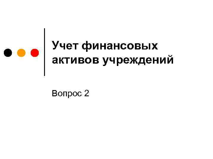 Учет финансовых активов учреждений Вопрос 2 