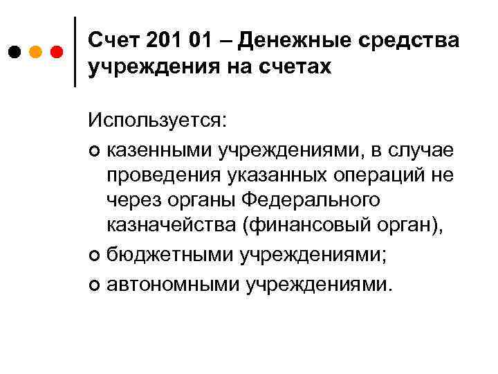 Счет 201 01 – Денежные средства учреждения на счетах Используется: ¢ казенными учреждениями, в