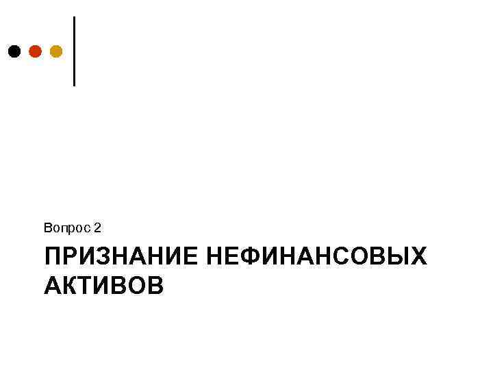 Вопрос 2 ПРИЗНАНИЕ НЕФИНАНСОВЫХ АКТИВОВ 