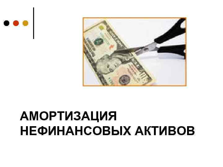 АМОРТИЗАЦИЯ НЕФИНАНСОВЫХ АКТИВОВ 