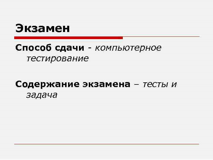 Экзамен Способ сдачи - компьютерное тестирование Содержание экзамена – тесты и задача 