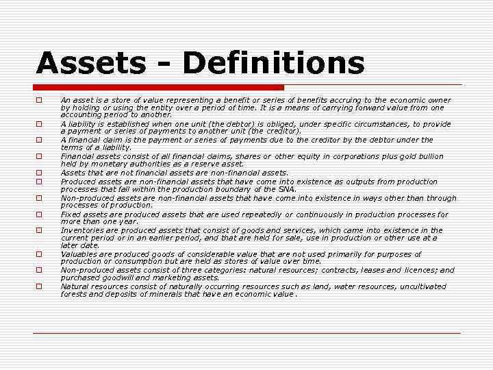 Assets - Definitions o o o An asset is a store of value representing