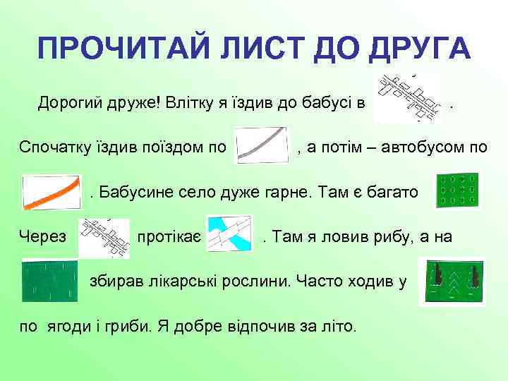 ПРОЧИТАЙ ЛИСТ ДО ДРУГА Дорогий друже! Влітку я їздив до бабусі в Спочатку їздив
