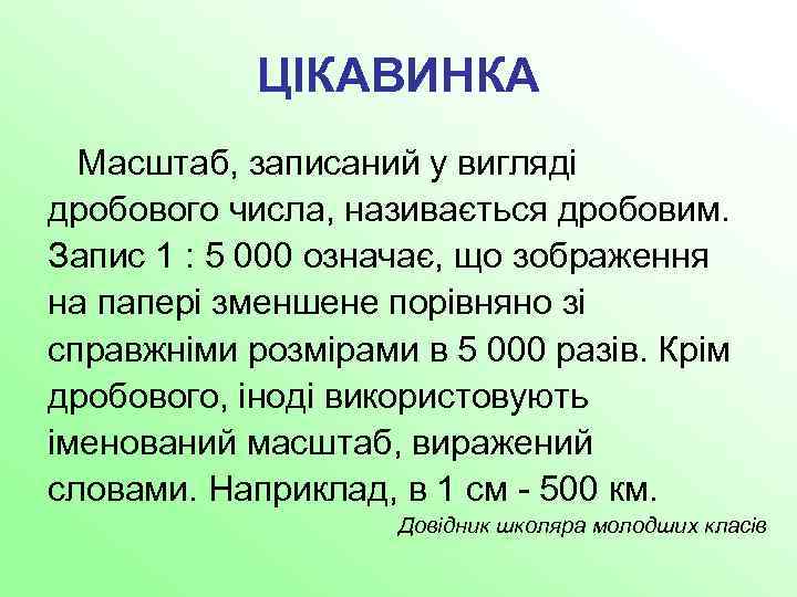 ЦІКАВИНКА Масштаб, записаний у вигляді дробового числа, називається дробовим. Запис 1 : 5 000