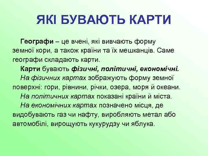 ЯКІ БУВАЮТЬ КАРТИ Географи – це вчені, які вивчають форму земної кори, а також