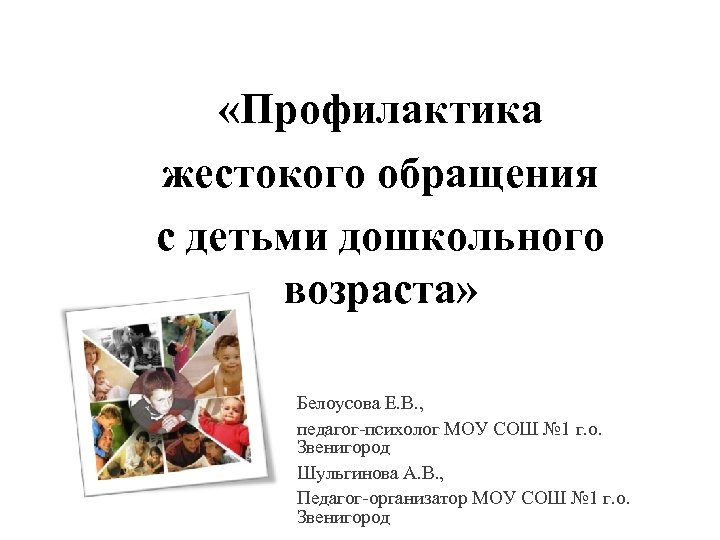  «Профилактика жестокого обращения с детьми дошкольного возраста» Белоусова Е. В. , педагог-психолог МОУ
