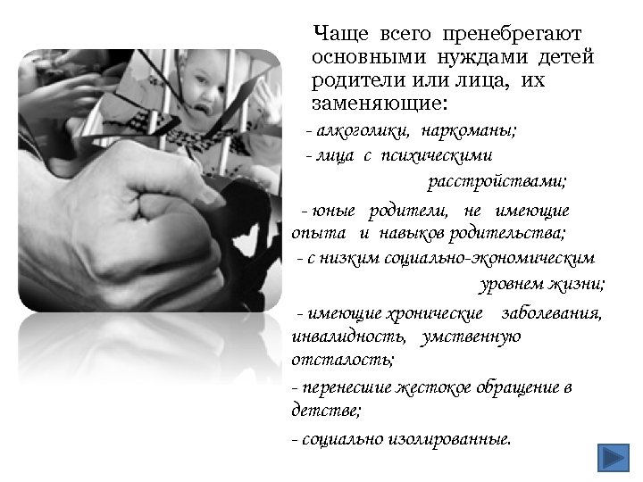 Чаще всего пренебрегают основными нуждами детей родители или лица, их заменяющие: - алкоголики, наркоманы;