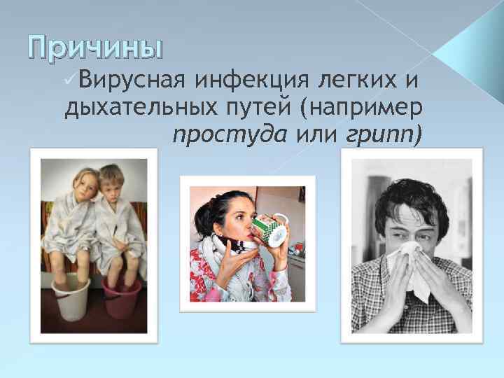 Причины üВирусная инфекция легких и дыхательных путей (например простуда или грипп) 
