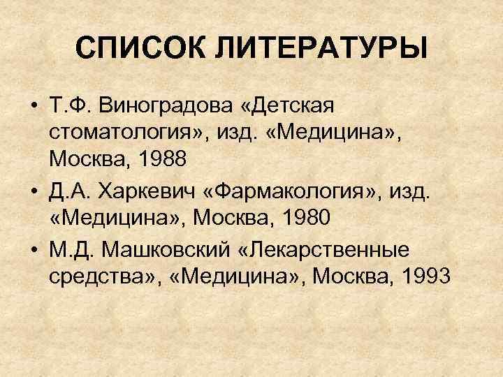 СПИСОК ЛИТЕРАТУРЫ • Т. Ф. Виноградова «Детская стоматология» , изд. «Медицина» , Москва, 1988