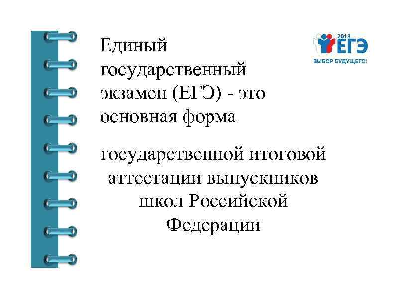 Единый государственный экзамен (ЕГЭ) - это основная форма государственной итоговой аттестации выпускников школ Российской