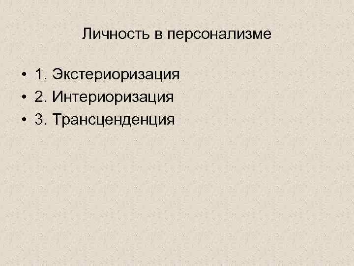 Личность в персонализме • 1. Экстериоризация • 2. Интериоризация • 3. Трансценденция 