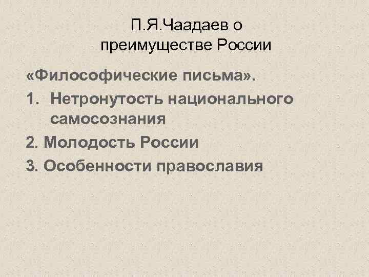 П. Я. Чаадаев о преимуществе России «Философические письма» . 1. Нетронутость национального самосознания 2.