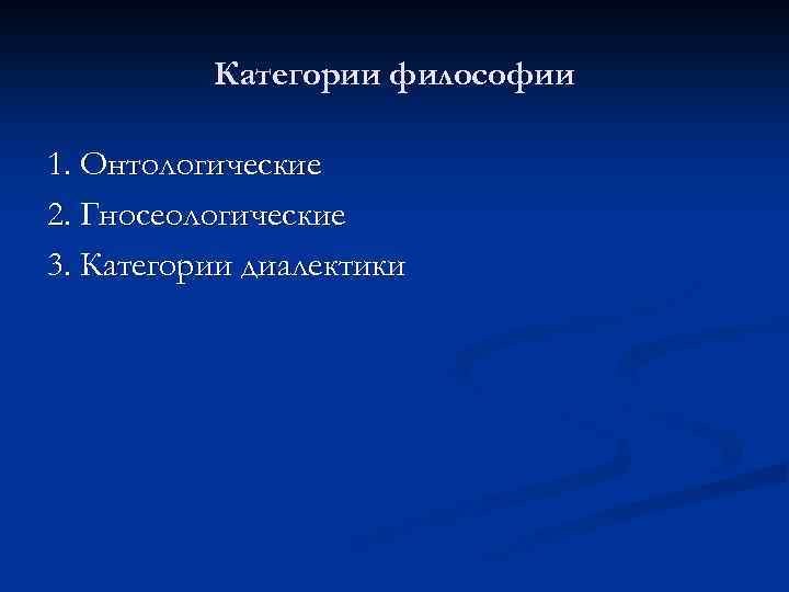 Категории философии 1. Онтологические 2. Гносеологические 3. Категории диалектики 