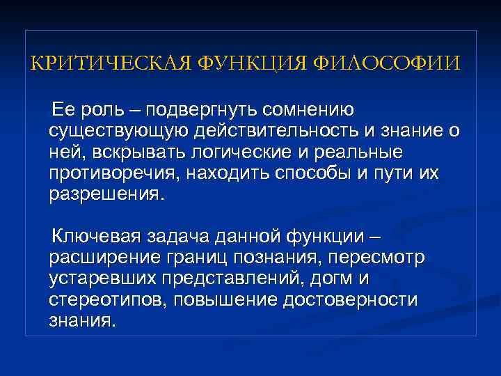 КРИТИЧЕСКАЯ ФУНКЦИЯ ФИЛОСОФИИ Ее роль – подвергнуть сомнению существующую действительность и знание о ней,