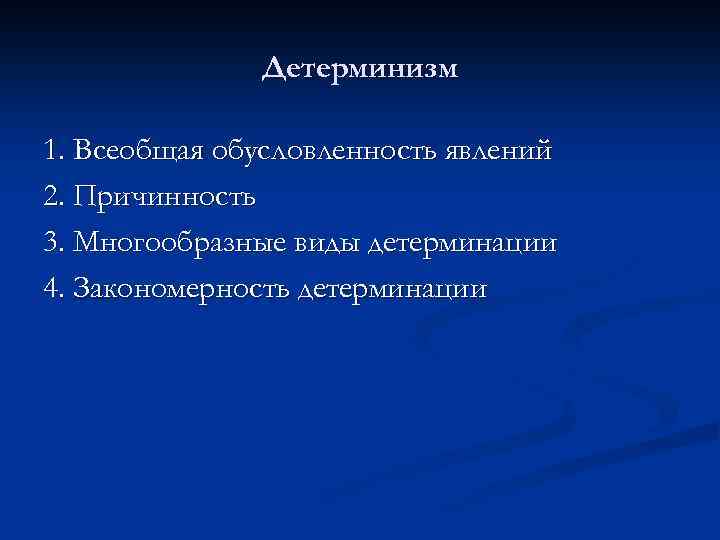 Детерминизм 1. Всеобщая обусловленность явлений 2. Причинность 3. Многообразные виды детерминации 4. Закономерность детерминации