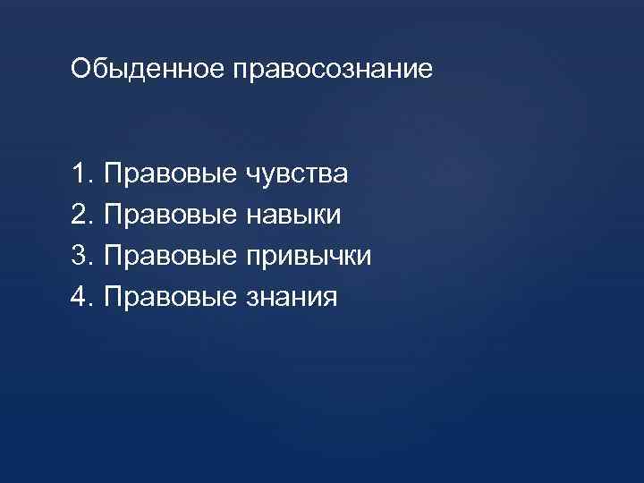 Обыденное правосознание 1. Правовые чувства 2. Правовые навыки 3. Правовые привычки 4. Правовые знания