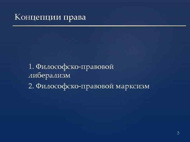 Концепции права 1. Философско-правовой либерализм 2. Философско-правовой марксизм 3 