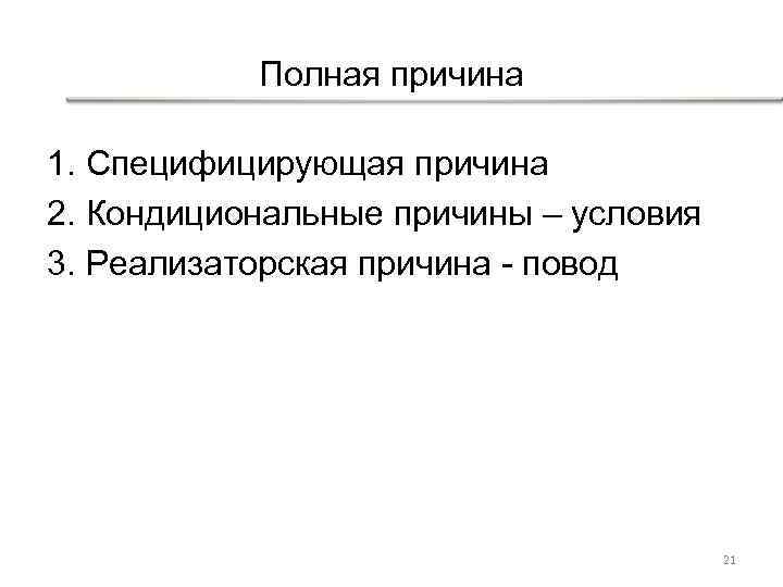 Полная причина 1. Специфицирующая причина 2. Кондициональные причины – условия 3. Реализаторская причина -