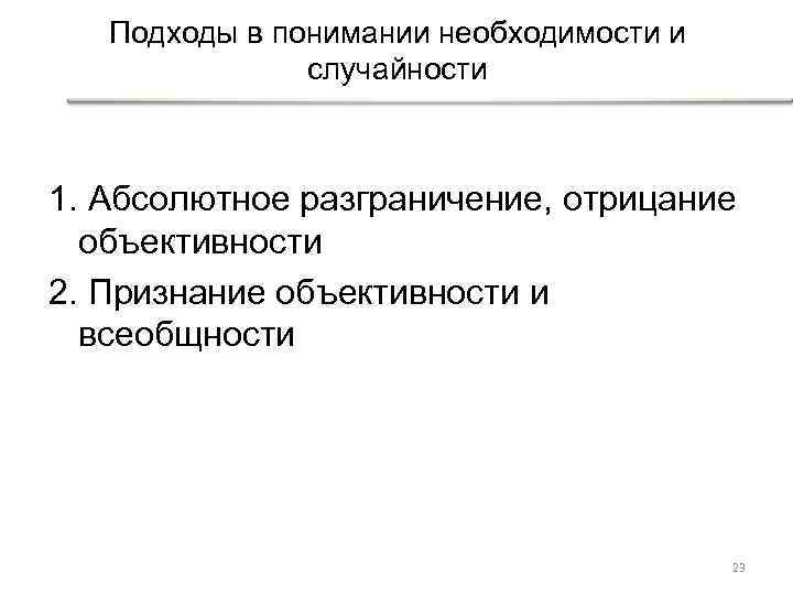 Подходы в понимании необходимости и случайности 1. Абсолютное разграничение, отрицание объективности 2. Признание объективности