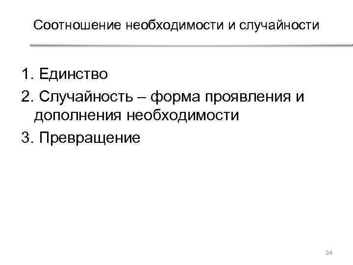 Соотношение необходимости и случайности 1. Единство 2. Случайность – форма проявления и дополнения необходимости