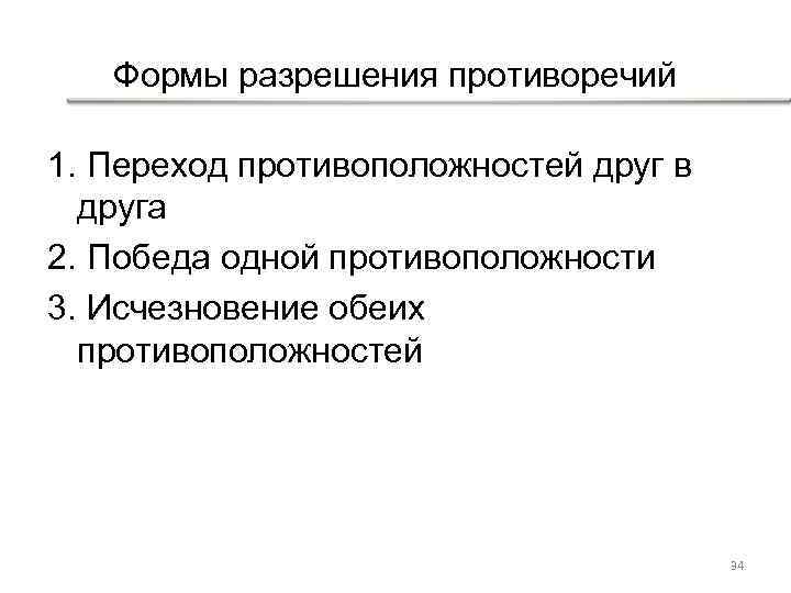 Формы разрешения противоречий 1. Переход противоположностей друг в друга 2. Победа одной противоположности 3.